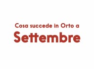 Cosa succede in Orto a settembre?